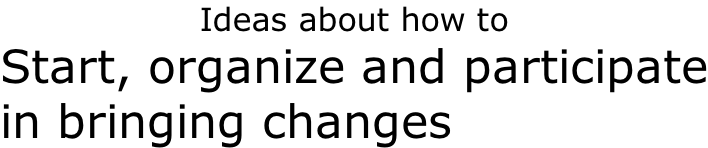 Ideas about how to Start, organize and participate in bringing changes